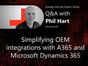 Annata Ask the Expert Series | Q&A with Phil Hart - Simplifying OEM integrations with A365 and Microsoft Dynamics 365